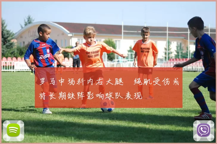 罗马中场科内右大腿腘绳肌受伤或将长期缺阵影响球队表现