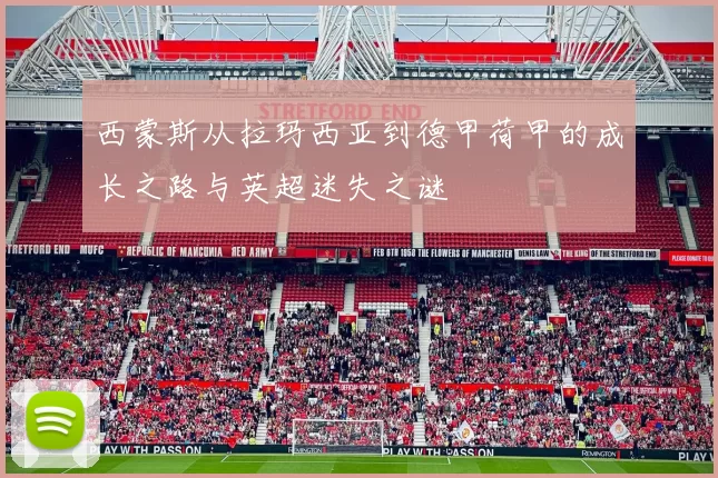 西蒙斯从拉玛西亚到德甲荷甲的成长之路与英超迷失之谜
